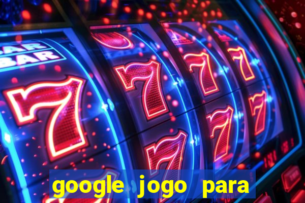 google jogo para ganhar dinheiro